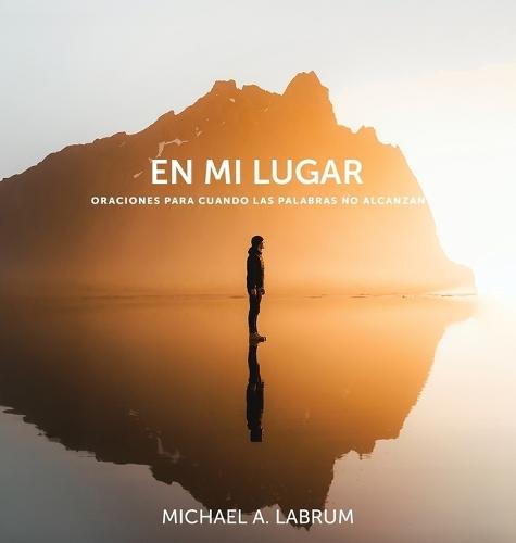 En Mi Lugar: Oraciones para cuando las palabras no alcanzan  by Michael A Labrum at Abbey's Bookshop, 