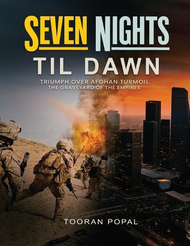 Seven Nights Till Dawn: Triumph Over Afghan Turmoil The Graveyard of the Empires  by Tooran Popal at Abbey's Bookshop, 