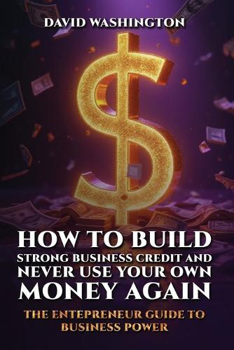 How to Build Strong Business Credit and Never Use Your Own Money Again  by David Washington at Abbey's Bookshop, 