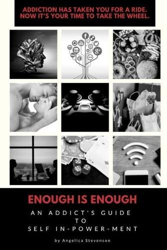 ENOUGH IS ENOUGH An Addict's Guide to Self In-Power-Ment