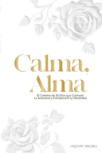Calma, Alma: Un Viaje de 30 Días para Silenciar tu Ansiedad y Fortalecer tu Identidad Nombre del  by Jaqueline Mitchell at Abbey's Bookshop, 