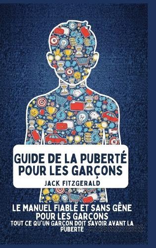 Guide de la Puberté pour les Garçons: Le Manuel de Confiance et Sans Gêne pour les Garçons: Tout ce qu'Un Garçon Doit Savoir Avant la Puberté  by Jack Fitzgerald at Abbey's Bookshop, 
