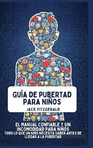 Guía de Pubertad para Niños: El Manual Confiable y sin Incomodidad para Niños: Todo lo que un Niño Necesita Saber Antes de Llegar a la Pubertad  by Jack Fitzgerald at Abbey's Bookshop, 