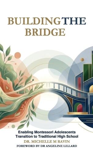 Building the Bridge: Enabling Montessori Adolescents Transition to Traditional High School  by Dr Michelle Monica Ravin at Abbey's Bookshop, 