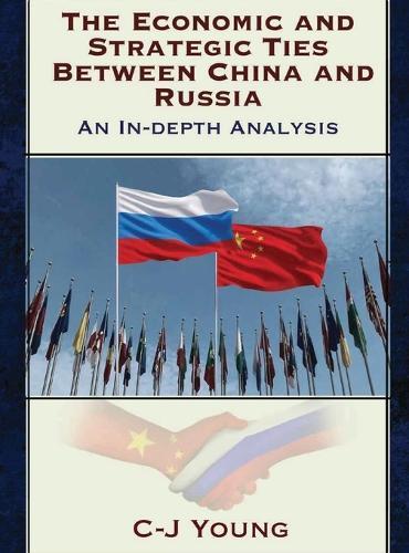 The Economic and Strategic Ties Between China and Russia: How Beijing and Moscow Created the 21st Century's Most Consequential Partnership  by C J Young at Abbey's Bookshop, 