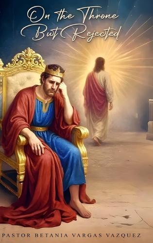 On the Throne but Rejected  by Pastor Betania Vargas Vazquez at Abbey's Bookshop, 