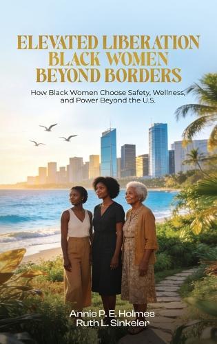 Black Women Beyond Borders: How Black Women Choose Safety, Wellness, and Power Beyond the U.S.  by Annie P E Holmes at Abbey's Bookshop, 