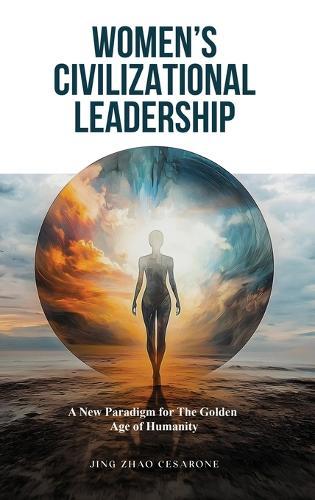 Women's Civilizational Leadership: A New Paradigm for the Golden Age of Humanity  by Jing Zhao Cesarone at Abbey's Bookshop, 