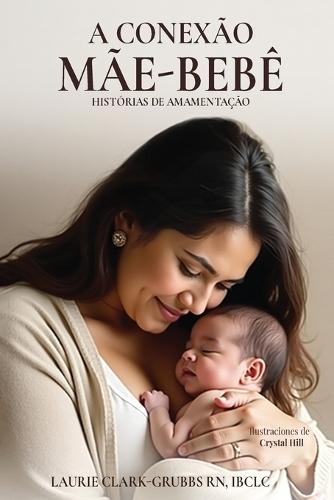 A Conexão Mãe-Bebê Histórias Sobre Amamentação  by Laurie Clark-Grubbs at Abbey's Bookshop, 