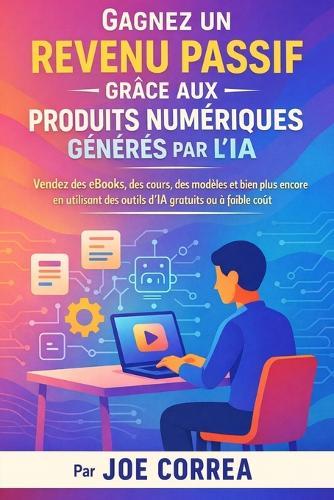 Activités Secondaires Mondiales avec l'IA: Gagnez de l'argent en ligne en utilisant des outils d'IA, sans avoir besoin de coder ni de compétences techniques