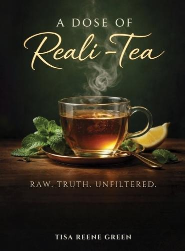 A Dose of Reali-Tea: Raw Truth Unfiltered  by Tisa Reene Green at Abbey's Bookshop, 