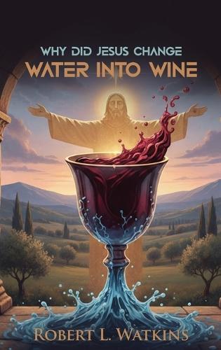 Why Did Jesus Change Water Into Wine  by Robert L Watkins at Abbey's Bookshop, 