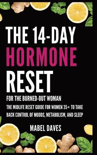 The 14-Day Hormone Reset: For the Burned-Out Woman: The Midlife Reset Guide for Women 35+ to Take Back Control of Moods, Metabolism, and Sleep  by Mabel Daves at Abbey's Bookshop, 