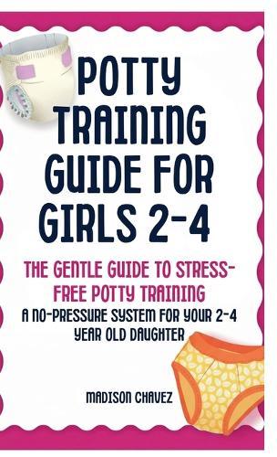 Potty Training Guide For Girls 2-4: The Gentle Guide to Stress-Free Potty Training: A No-Pressure System for Your 2-4 Year Old Daughter  by Madison Chavez at Abbey's Bookshop, 
