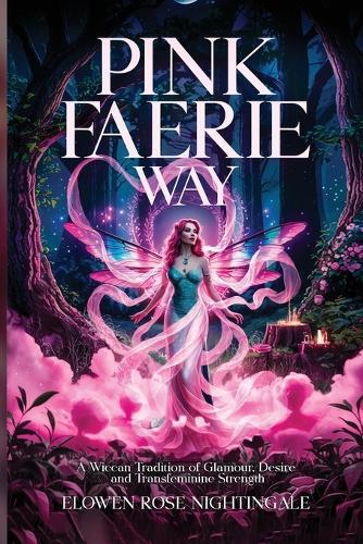 Pink Faerie Way: A Wiccan Tradition of Glamour, Desire, and Transfeminine Strength  by Elowen Rose Nightingale at Abbey's Bookshop, 