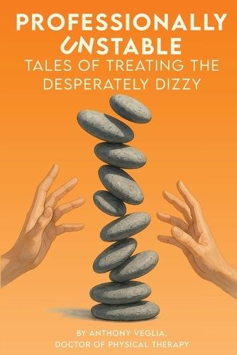 Professionally Unstable: Tales of Treating the Desperately Dizzy