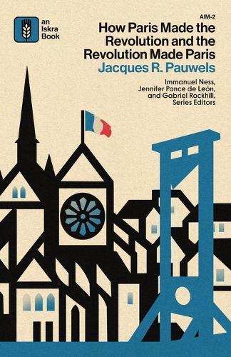 How Paris Made the Revolution and the Revolution Made Paris: From France's Royal City to Bourgeois Babylon, 1789-1889  by Jacques Pauwels at Abbey's Bookshop, 