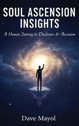Soul Ascension Insights: A Human Journey to Disclosure & Ascension  by Dave Mayol at Abbey's Bookshop, 