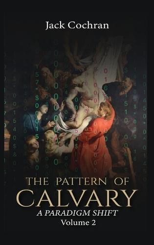 The Pattern of Calvary: A Paradigm Shift Volume 2  by Jack Cochran at Abbey's Bookshop, 