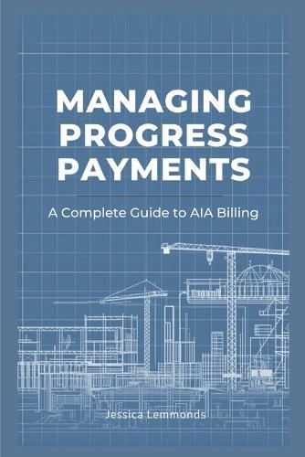Managing Progress Payments: A Complete Guide to AIA Billing