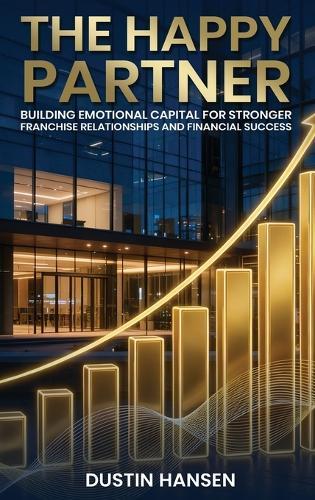 The Happy Partner: Building Emotional Capital For Stronger Franchise Relationships And Financial Success  by Dustin Hansen at Abbey's Bookshop, 