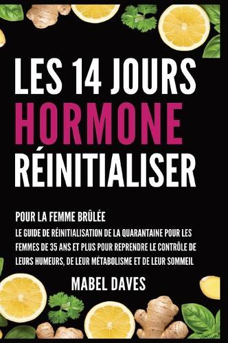 Les 14 Jours Hormone Réinitialiser: Pour la Femme Brûlée: Le Guide de Réinitialisation de la quarantaine pour les femmes de 35 ans et plus pour reprendre le Contrôle de leurs humeurs, de leur métabolisme et de leur Sommeil  by Mabel Daves at Abbey's Bookshop, 