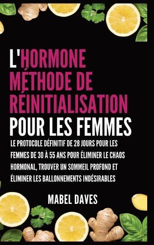 L'Hormone Méthode de Réinitialisation pour les Femmes: Le Protocole Définitif de 28 jours pour les femmes de 30 à 55 ans pour Éliminer le Chaos Hormonal, Trouver un Sommeil Profond et Éliminer les Ballonnements indésirables  by Mabel Daves at Abbey's Bookshop, 