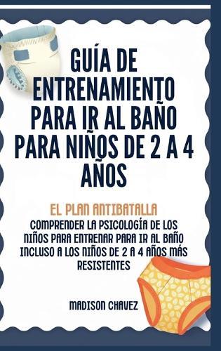 Guía de Entrenamiento Para Ir Al Baño Para Niños De 2 A 4 Años: Guía de Entrenamiento para Ir al Baño  by Madison Chavez at Abbey's Bookshop, 
