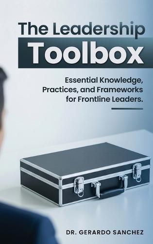 The Leadership Toolbox: Essential knowledge, practices, and frameworks for frontline leaders  by Dr Gerardo Sanchez at Abbey's Bookshop, 
