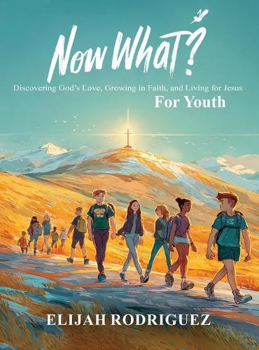 Now What? Discovering God's Love, Growing in Faith, and Living for Jesus  by Elijah Rodriguez at Abbey's Bookshop, 