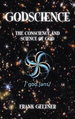 Godscience: The Conscience and Science of God  by Frank Geltner at Abbey's Bookshop, 