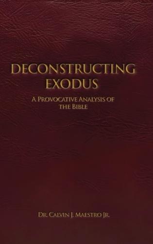 Deconstructing Exodus: A Provocative Analysis of The Bible  by Dr Calvin J Maestro, Jr at Abbey's Bookshop, 