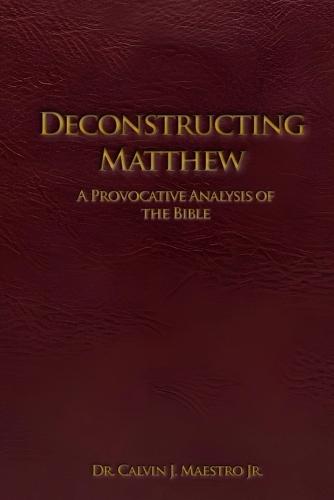Deconstructing Matthew: A Provocative Analysis of The Bible  by Dr Calvin J Maestro, Jr at Abbey's Bookshop, 