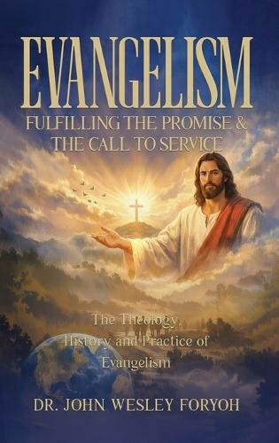 Evangelism-Fulfilling the Promise & the Call to Service: The Theology, History & Practice of Evangelism  by Dr John Wesley Foryoh at Abbey's Bookshop, 