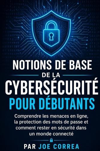 Privacidad y Seguridad en Internet para Principiantes: Pasos Simples para Proteger Tu Identidad, Dispositivos y Datos Personales en Línea