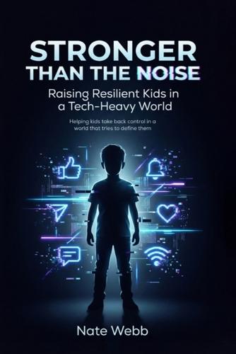 Stronger Than The Noise: Raising Resilient Kids In A Tech Heavy World  by Nate Webb at Abbey's Bookshop, 