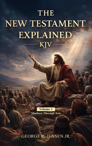 New Testament Explained KJV: Matthew Through Acts  by George R Jensen, Jr at Abbey's Bookshop, 
