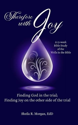 Therefore with Joy: Finding God in the trial; Finding Joy on the other side of the trial  by Sheila R Morgan at Abbey's Bookshop, 