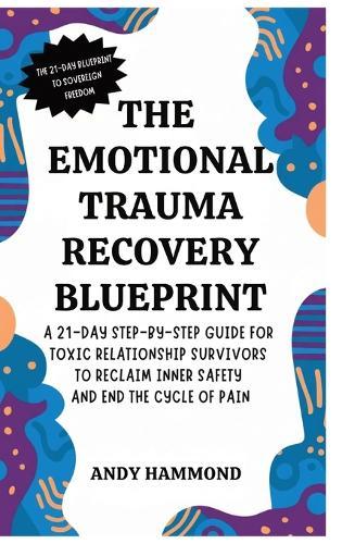 The Emotional Trauma Recovery Blueprint: A 21-Day Step-by-Step Guide for Toxic Relationship Survivors to Reclaim Inner Safety and End the Cycle of Pain  by Andy Hammond at Abbey's Bookshop, 