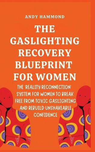 The Gaslighting Recovery Blueprint For Women: The 'Reality Reconnection' System for Women to Break Free from Toxic Gaslighting and Rebuild Unshakeable Confidence  by Andy Hammond at Abbey's Bookshop, 