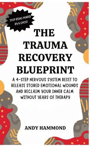 The Trauma Recovery Blueprint: A 4-Step Nervous System Reset to Release Stored Emotional Wounds and Reclaim Your Inner Calm Without Years of Therapy  by Andy Hammond at Abbey's Bookshop, 
