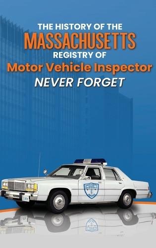 The History Of The Massachusetts Registry Of Motor Vehicle Inspector NEVER FORGET  by Trooper James Tzitzon at Abbey's Bookshop, 