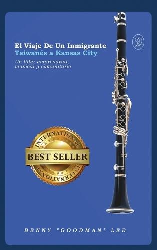 El viaje de un inmigrante taiwanés a Kansas City: Un líder empresarial, musical y comunitario  by Benny Goodman Lee at Abbey's Bookshop, 