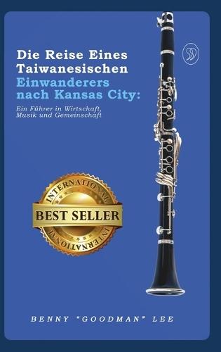 Die Reise eines taiwanesischen Einwanderers nach Kansas City: Ein Führer in Wirtschaft, Musik und Gemeinschaft  by Benny Goodman Lee at Abbey's Bookshop, 