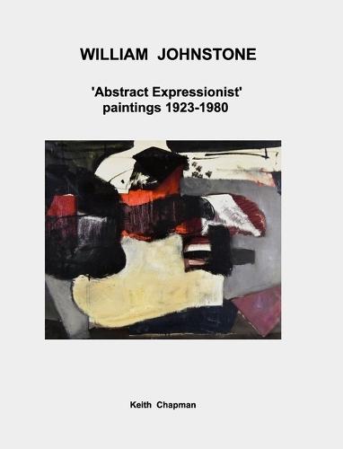 William Johnstone - 'Abstract Expressionist' paintings - 1923 to 1980  by Keith Chapman at Abbey's Bookshop, 