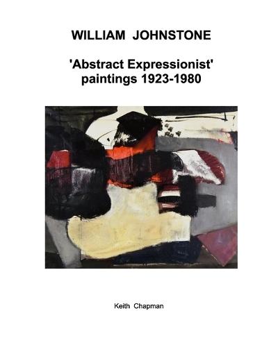 William Johnstone - Abstract Expressionist paintings - 1923 to 1980  by Keith Chapman at Abbey's Bookshop, 