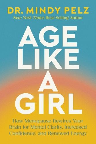 Age Like a Girl: How Menopause Rewires Your Brain for Mental Clarity, Increased Confidence, and Renewed Energy  by Dr Mindy Pelz at Abbey's Bookshop, 