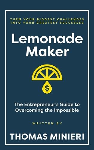 Lemonade Maker: The Entrepreneur's Guide to Overcoming the Impossible  by Thomas Minieri at Abbey's Bookshop, 