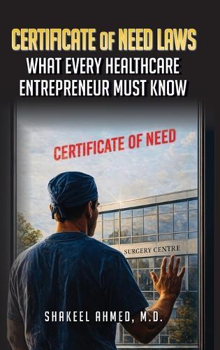 Certificate of Need Laws: What Every Healthcare Entrepreneur Must Know  by Shakeel Ahmed at Abbey's Bookshop, 