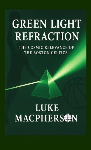 Green Light Refraction: The Cosmic Relevance of the Boston Celtics  by Luke MacPherson at Abbey's Bookshop, 
